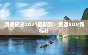 路虎极光2021最新款：重塑SUV新标杆