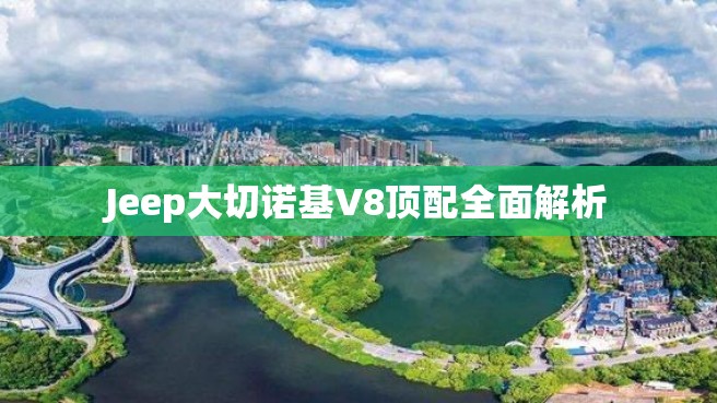 Jeep大切诺基V8顶配全面解析