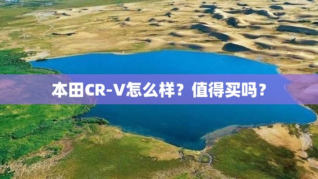 本田CR-V怎么样？值得买吗？