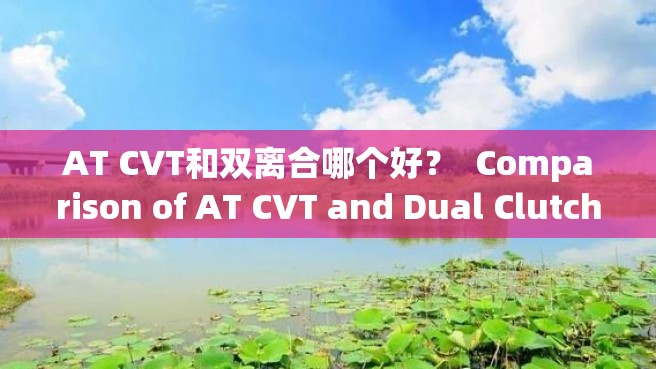 AT CVT和双离合哪个好？  Comparison of AT CVT and Dual Clutch Transmission