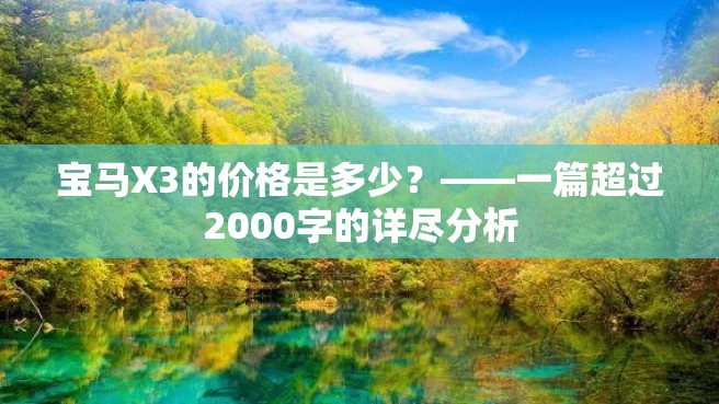 宝马X3的价格是多少？——一篇超过2000字的详尽分析