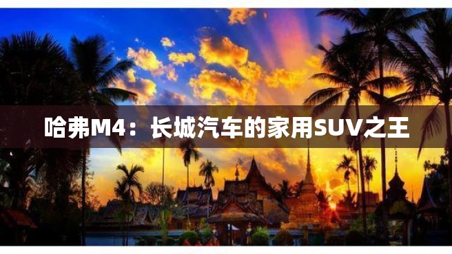 哈弗M4：长城汽车的家用SUV之王