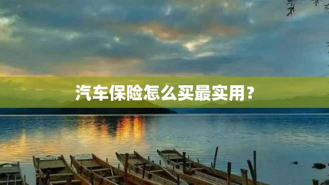 汽车保险怎么买最实用？