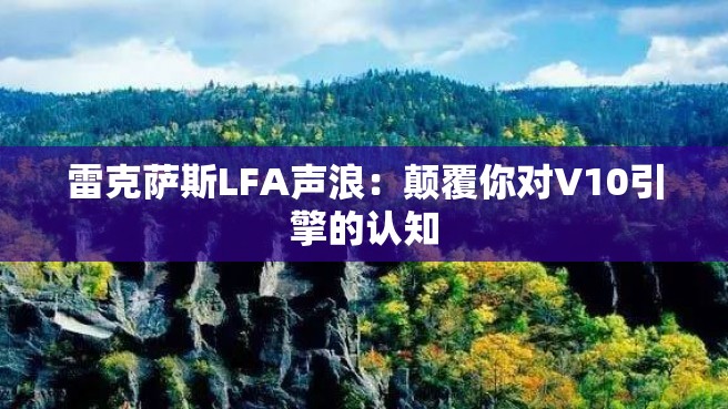 雷克萨斯LFA声浪：颠覆你对V10引擎的认知