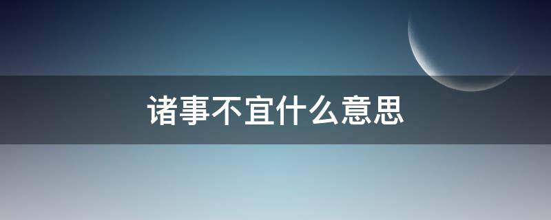 日历上忌诸事不宜什么意思(宜 诸事不宜什么意思)