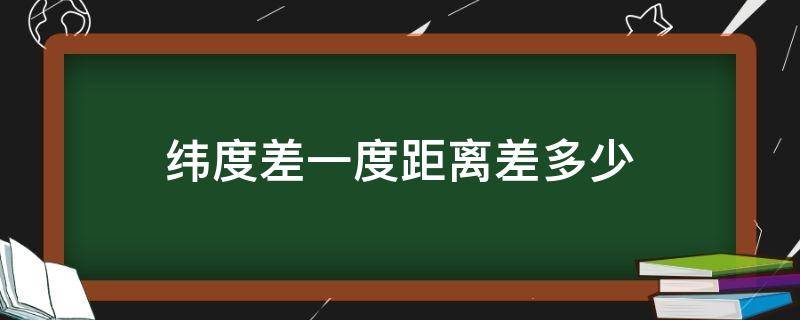 经度差一度距离差多少米(经度差一度距离差多少)