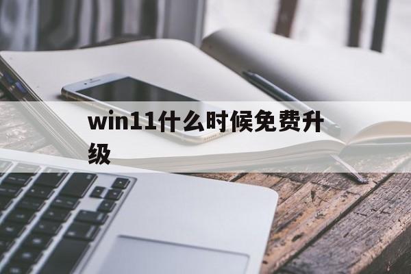 win11什么时候免费升级