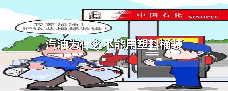 汽油为什么不能用塑料桶装用金属桶装(汽油为什么不能用塑料桶装?)