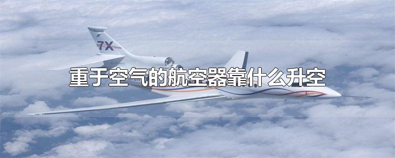 重于空气的航空器靠什么升空(轻于空气的航空器靠什么升空)