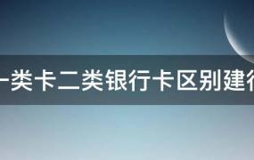 建行银行卡一类和二类卡有区别吗(建行1类卡和2类卡区别)