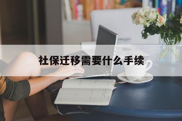 社保迁移需要什么手续