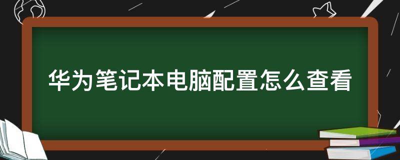 华为笔记本怎样查看电脑配置(华为电脑配置在哪看)