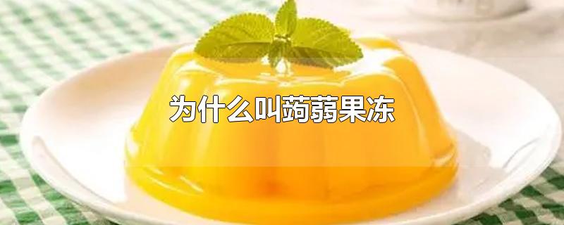 为什么叫蒟蒻果冻(那个叫蒟蒻果冻)