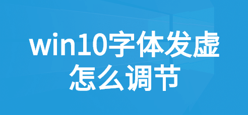 win10字体模糊发虚不清晰解决的三种方法