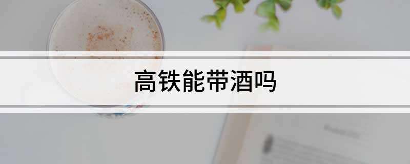 座高铁可以带多少白酒