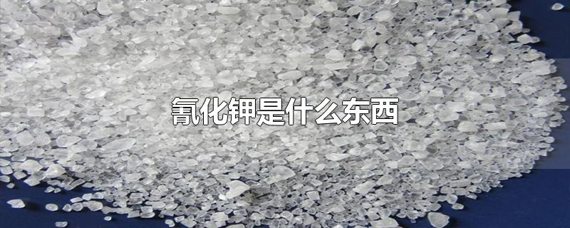 氰酸钠是什么东西(氯化钾是什么东西)