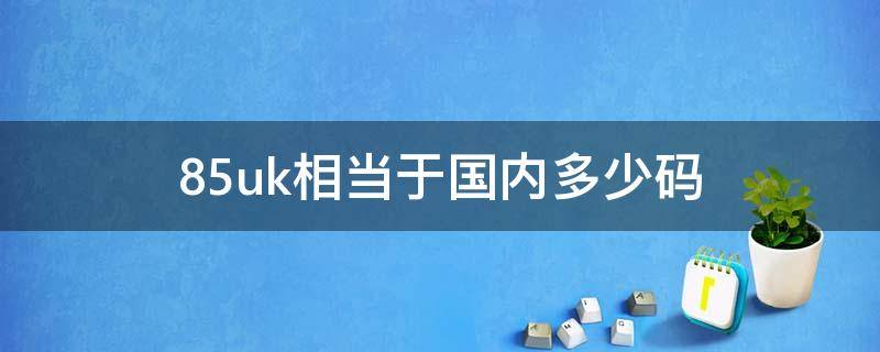 85uk是多少码(6uk相当于国内多少码)