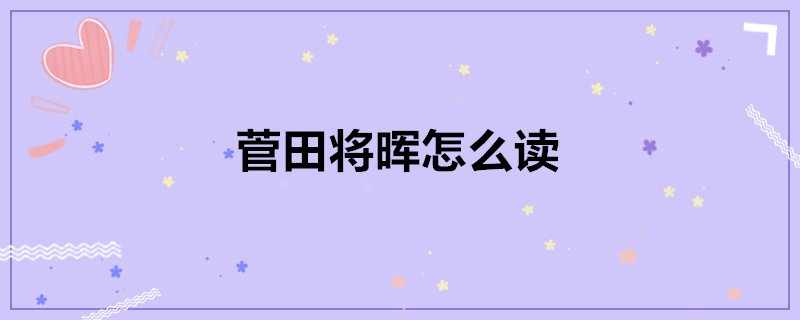 菅田将晖怎么读?日文(菅田将晖怎么读什么意思)