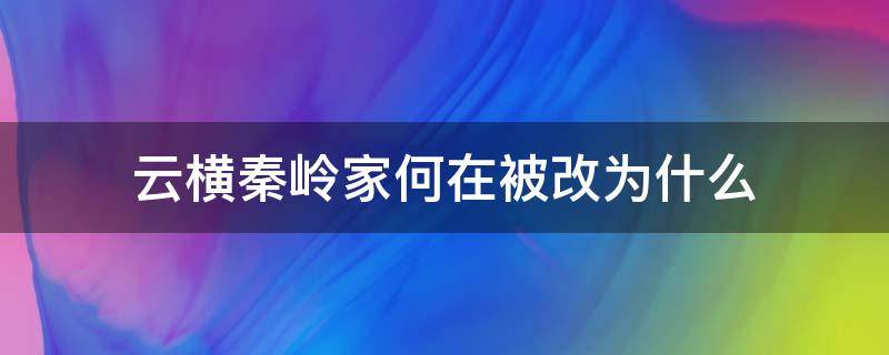 云横秦岭家何在 改为什么了(云横秦岭是谁写的)