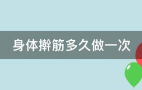 身体擀筋多久做一次(身体擀筋多久做一次比较好)