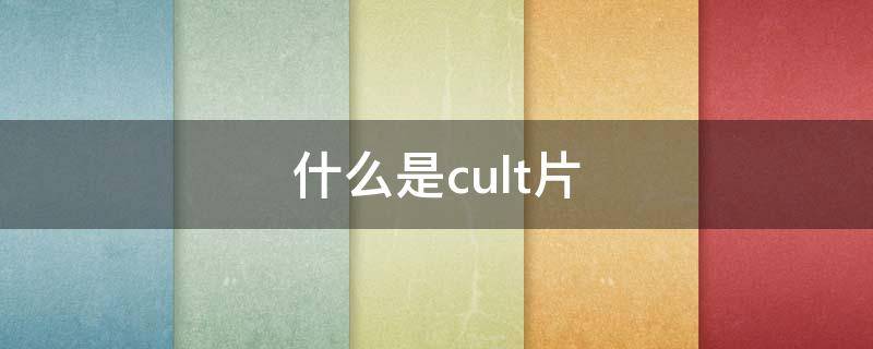 什么是cult片(cult片是啥意思)