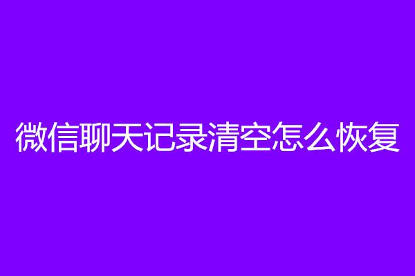 微信聊天记录清空了该如何恢复呢？