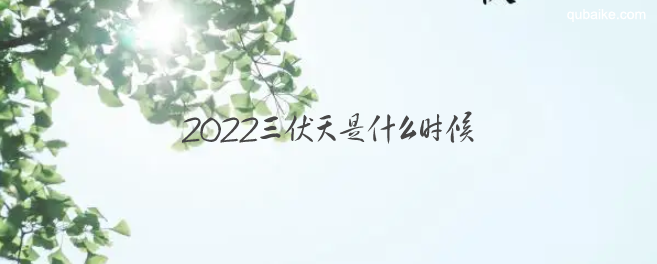 2022三伏天是什么时候