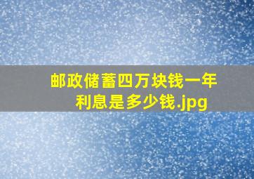 邮政储蓄四万块钱一年利息是多少钱