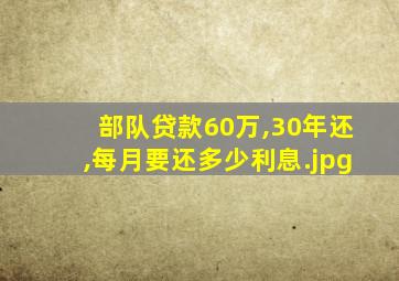 部队贷款60万,30年还,每月要还多少利息