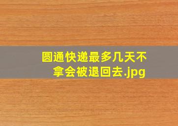 圆通快递最多几天不拿会被退回去