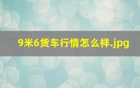 9米6货车行情怎么样（知识科普）