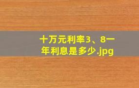 十万元利率3、8一年利息是多少（10万元利息3点85一年多少钱）