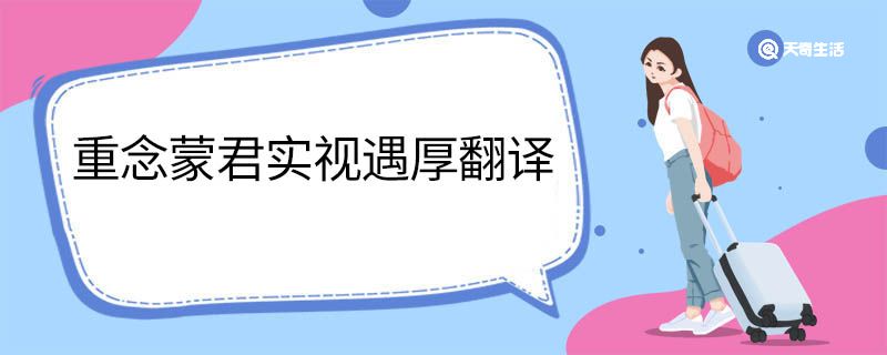 重念蒙君实视遇厚翻译 重念蒙君实视遇厚意思