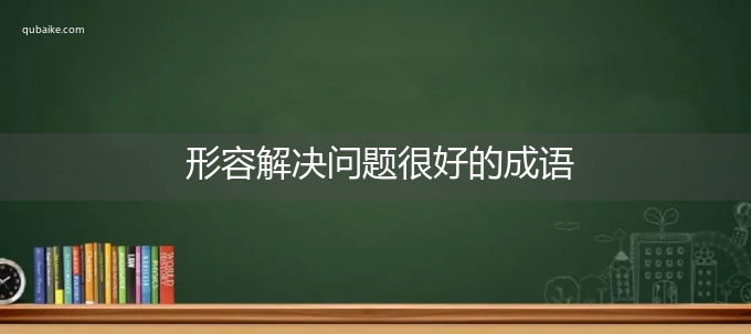 形容解决问题很好的成语