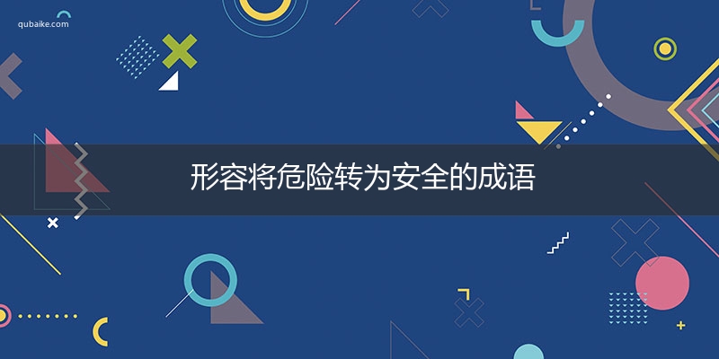 形容将危险转为安全的成语