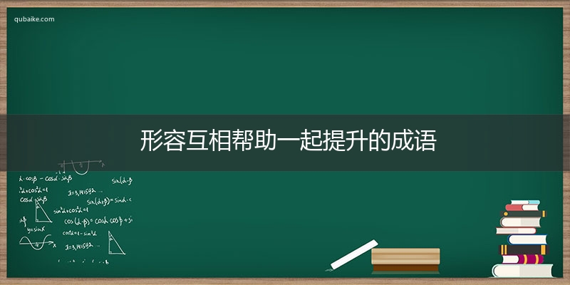 形容互相帮助一起提升的成语