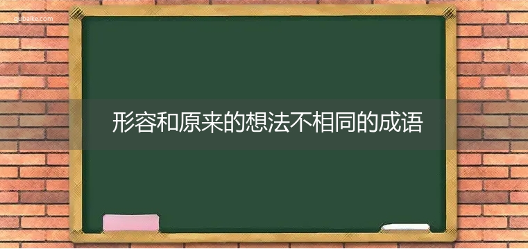 形容和原来的想法不相同的成语