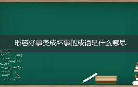 形容好事变成坏事的成语是什么意思