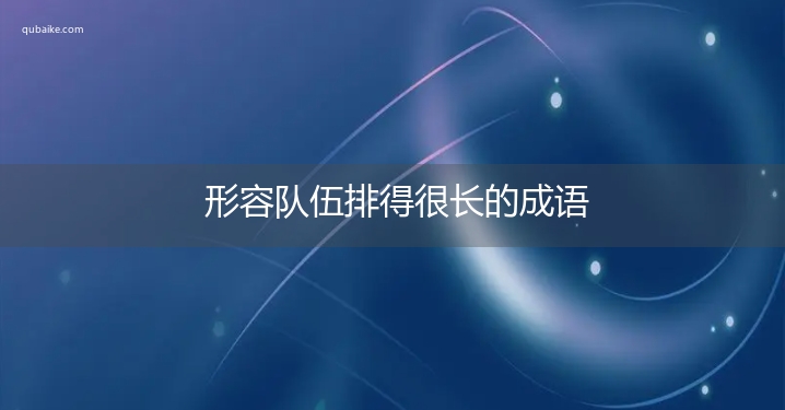 形容队伍排得很长的成语