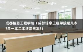 成都信息工程学院（成都信息工程学院是几本-是一本二本还是三本-）