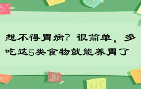 想不得胃病？很简单，多吃这5类食物就能养胃了