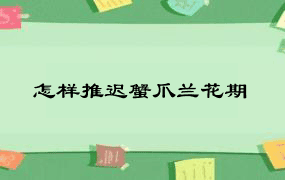 怎样推迟蟹爪兰花期