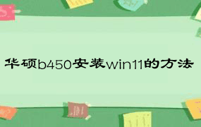 华硕b450安装win11的方法