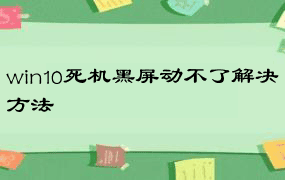 win10死机黑屏动不了解决方法