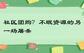 社区团购？不眠资源的另一场屠杀