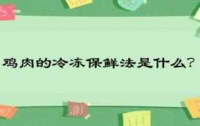 鸡肉的冷冻保鲜法是什么？