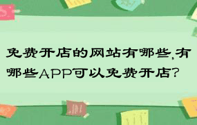 免费开店的网站有哪些,有哪些APP可以免费开店？