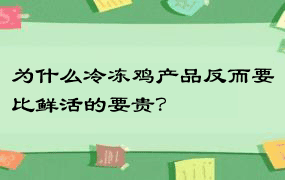 为什么冷冻鸡产品反而要比鲜活的要贵？