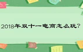 2018年双十一电商怎么玩？