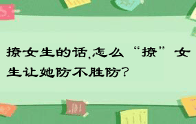 撩女生的话,怎么“撩”女生让她防不胜防？